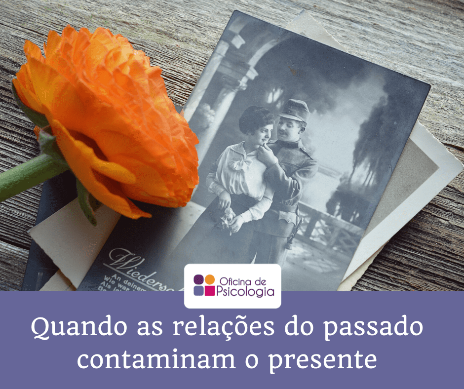 Quando as relações do passado contaminam o presente