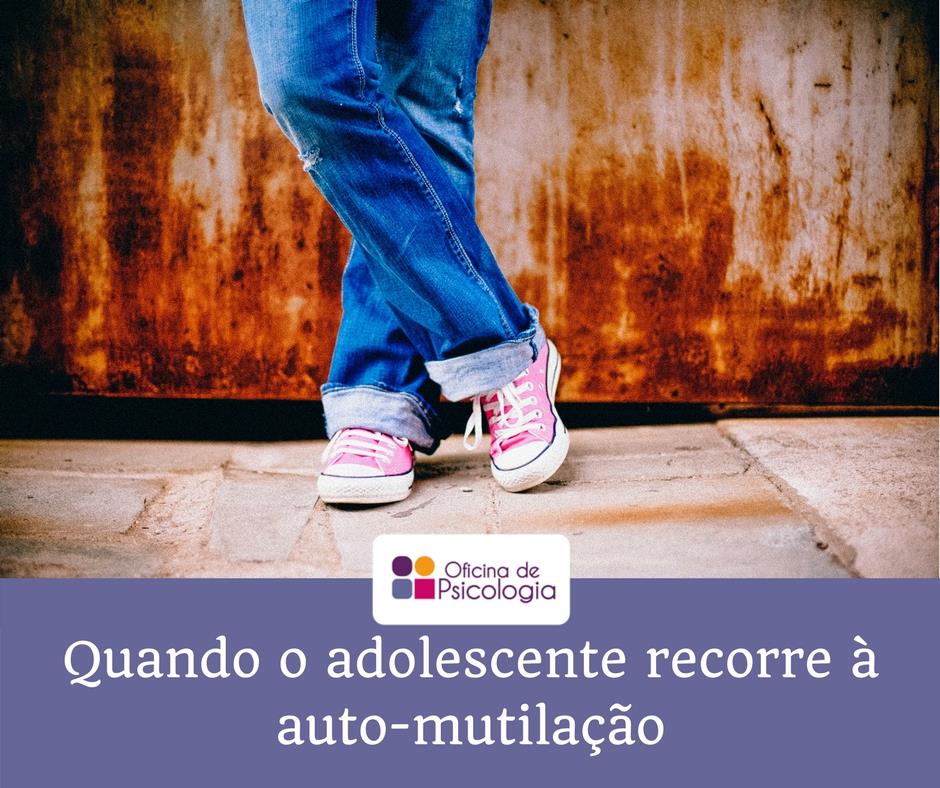 Quando o adolescente recorre à auto-mutilação