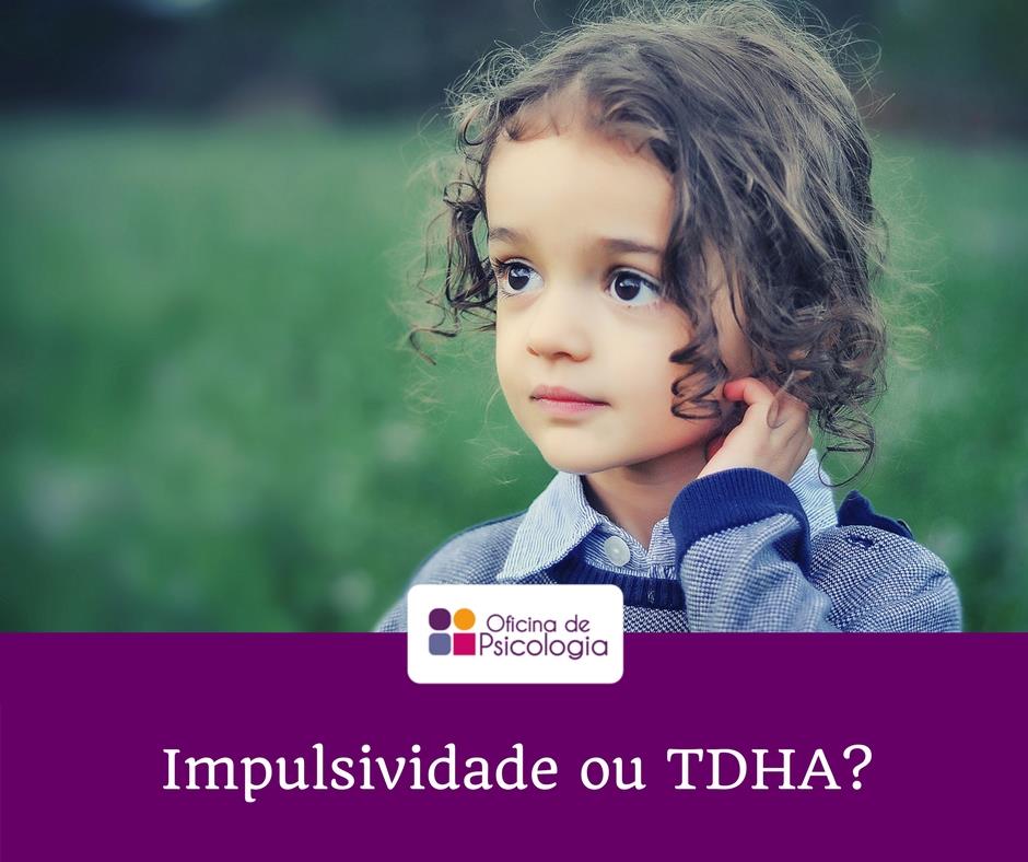 Impulsividade ou TDHA?