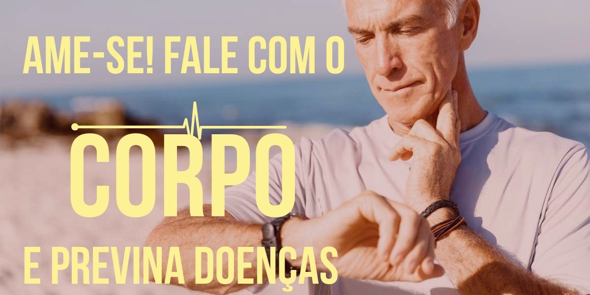 Escute o seu corpo e previna doenças