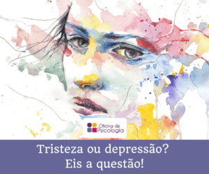 Tristeza ou depressão? Eis a questão!