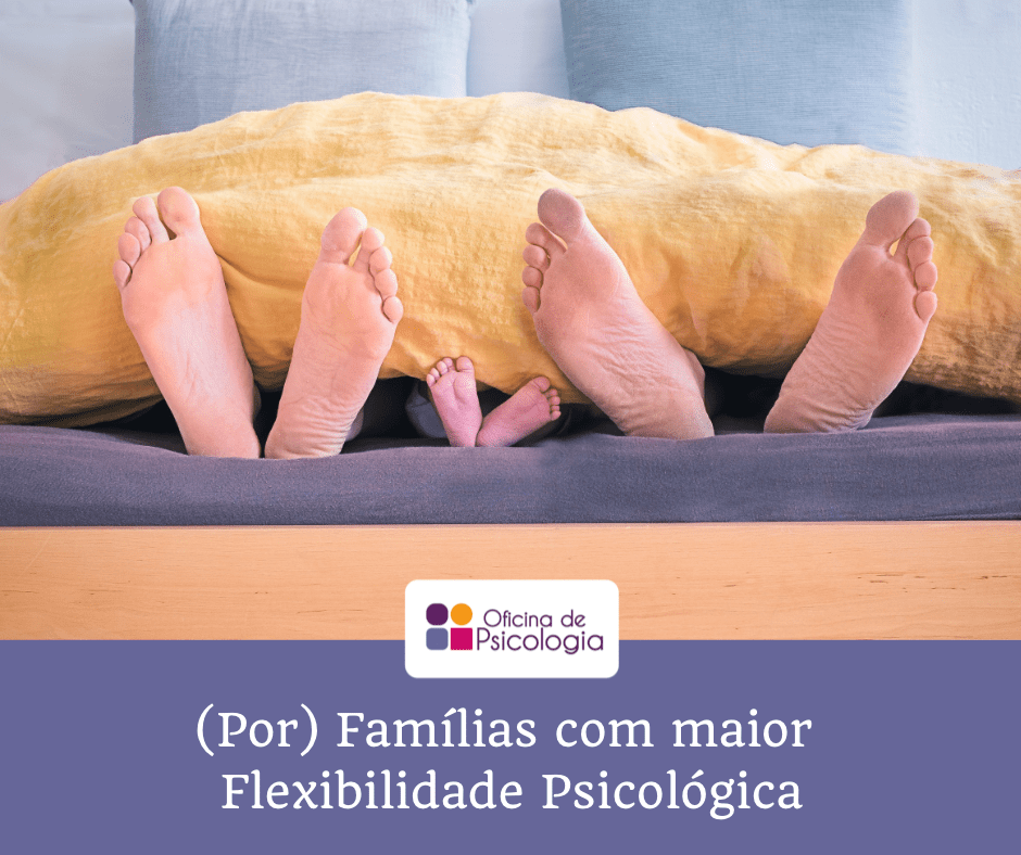 (Por) Famílias com maior Flexibilidade Psicológica