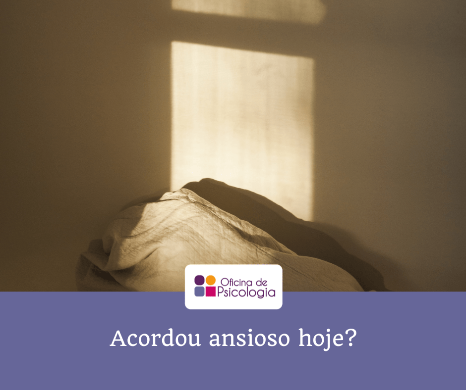 Acordou ansioso hoje